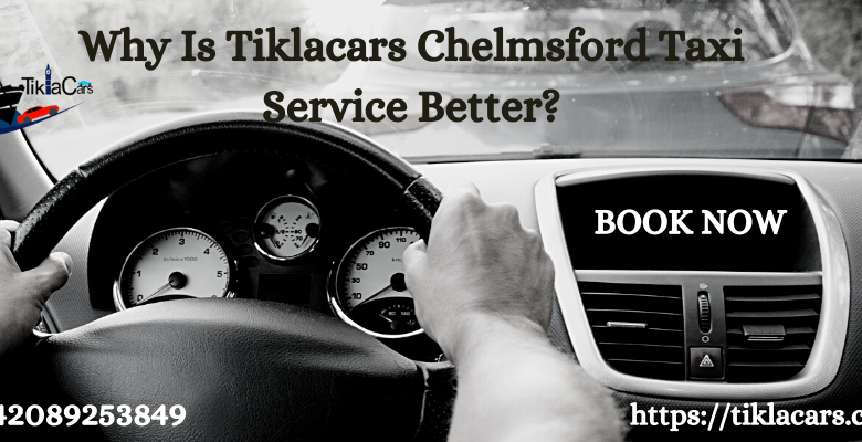 Why Is Tiklacars Chelmsford Taxi Service Better?