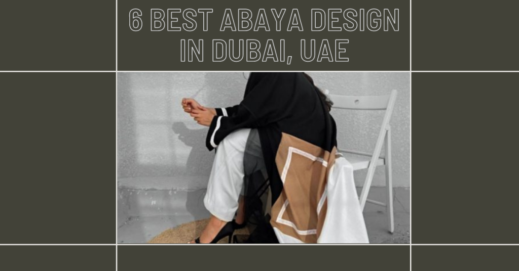 6 Best Abaya design in Dubai