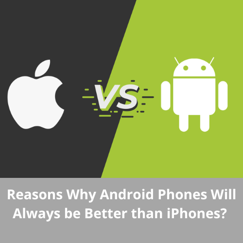 Reasons Why Android Phones Will Always be Better than iPhones